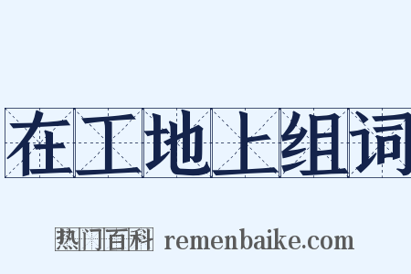 在工地上组词是什么意思的图片